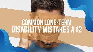 Common Long-Term Disability Mistakes #12