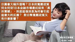 🚩【吳淡如】日圓會大幅升值嗎？日本的寬鬆政策何去何從!日本金融市場最近迎來「黑田震撼」，到底這個消息為何會引起這麼大的反應？  對日幣寬鬆政策又有什麼影響？