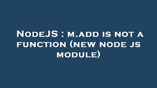 NodeJS : m.add is not a function (new node js module)