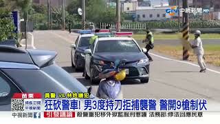 狂砍警車! 男3度持刀拒捕襲警 警開9槍制伏│中視新聞 20230709