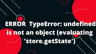 ERROR TypeError: undefined is not an object (evaluating 'store.getState')