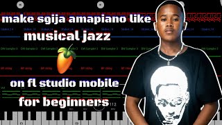 how to make sgija [amapiano] like [musical jazz] on [fl studio mobile] for [beginners] full tutorial