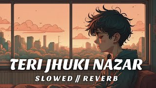 Teri Jhuki Nazar Lofi song // Slowed & Reverb