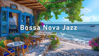 Bossa Nova Jazz at the Seaside Coffee Shop - Relaxing Ocean Waves for a Blissful