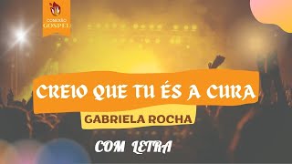 🙏🙏 GABRIELA ROCHA - CREIO QUE TU ÉS A CURA - - COM LETRA 🎶🎵