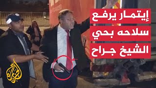 شاهد| عضو الكنيست إيتمار بن غفير يشهر سلاحه الشخصي في حي الشيخ جراح