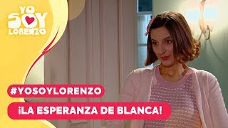 #YoSoyLorenzo - ¡La esperanza de Blanca! / Capítulo 61