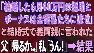 【スカッとする話】結婚式で義両親「結婚したら月40万の援助とボーナスは全額渡せ」と言われ、父「帰るか   」私「うん！」→結果w