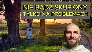 Nie bądź skupiony tylko na problemach | o. Krzysztof Pałys OP