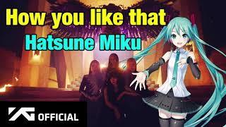 👉HATSUNE MIKU👈 - ‘How You Like That’ M/V - BLACKPINK - VOCALOID COVER