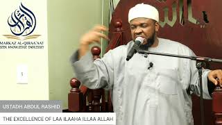 THE EXCELLENCE OF LAA ILAAHA ILLAA ALLAH || USTADH ABDUL RASHID