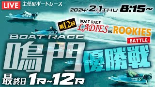 【LIVE】2月1日（木）ボートレース鳴門 最終日 1R～12R 優勝戦【第12回ボートレースレディースvsルーキーズバトル】