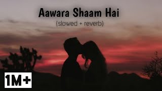 Aawara shaam hai || reverb song || slowed version