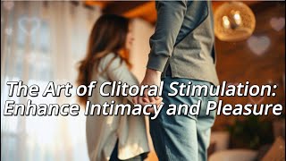 The Art of Clitoral Stimulation: A Guide to Enhancing Intimacy and Pleasure