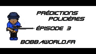 Bobbaworld.fr Prédictions Policières 1x03 \