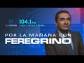 Por la Mañana con Feregrino | Miércoles 4 de Diciembre 2024