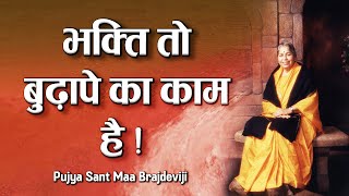 भक्ति तो बुढ़ापे का काम है | Pujya Sant Maa Brajdevi Ji //