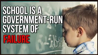 School Is A Government-Run FAILURE That Breeds Frustration And Lack Of Purpose