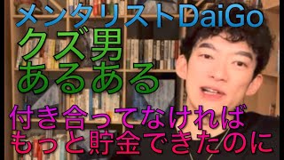 メンタリストDaiGo   クズ男あるある　　付き合ってなければもっと貯金できたのに