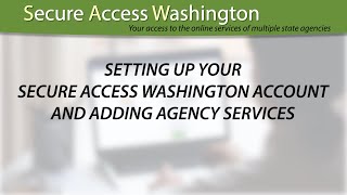 SETTING UP YOUR SECURE ACCESS WASHINGTON ACCOUNT AND ADDING AGENCY SERVICES