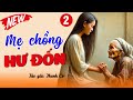 Ai cũng khen hay “MẸ CHỒNG HƯ ĐỐN”– Phần 2– Chuyện Đêm Khuya #doctruyendemkhuya