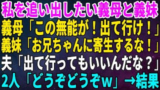 【スカッとする話】私を追い出したい義母と義妹が「この無能が！出て行け！」「お兄ちゃんに寄生するな！」夫「出て行ってもいいんだな？」2人「どうぞどうぞｗ」→結果【修羅場】