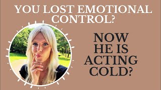 You lost emotional control and now he is acting cold? How to redeem yourself?