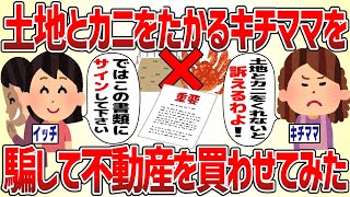 土地とカニをたかるキチママを騙して不動産を買わせてみた【2ch修羅場スレ】