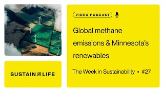 Global methane emissions \u0026 Minnesota’s renewables // The Week in Sustainability