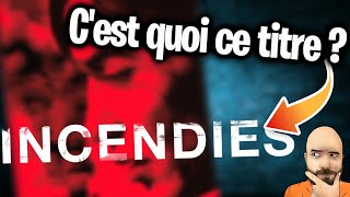 INCENDIES - C'est quoi ce titre ?