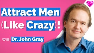 Attract Men (Like Crazy)!  Dr. John Gray