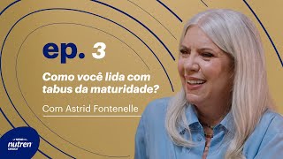 Conexão Pró-idade - Ep. 3 - Astrid Fontenelle