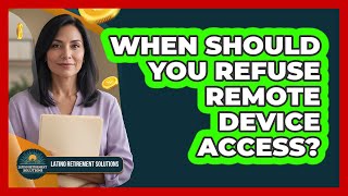 When Should You Refuse Remote Device Access?