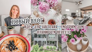 НОВЫЙ ВЛОГ | Идея для завтрака | Смотрим дом для покупки | Планируем переезд