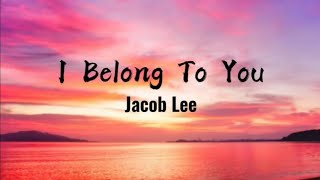 I Belong To You - Jacob Lee (Lirik Video)