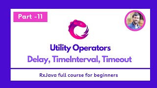 Part - 11 - Utility Operators - Delay, TimeInterval, Timeout - RxJava Full Course for beginners