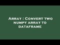 Array : Convert two numpy array to dataframe