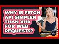 Why Is Fetch API Simpler Than XHR For Web Requests? - JavaScript Toolkit