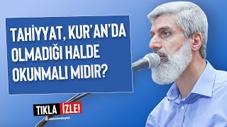 Tahiyyat, Kur’an’da olmadığı halde okunmalı mıdır?