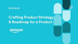 Webinar: Crafting Product Strategy & Roadmap for a Product by Amazon Sr PM, Saurav Sharma