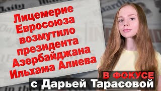 Лицемерие Евросоюза возмутило президента Азербайджана Ильхама Алиева. В фокусе с Дарьей Тарасовой