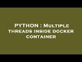 PYTHON : Multiple threads inside docker container