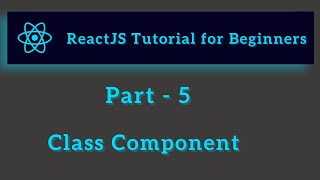 ReactJS Tutorial for Beginners - Part 5 - Class Components