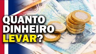 QUANTO DE DINHEIRO PRECISO LEVAR PARA O REINO UNIDO?