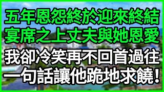 五年恩怨终于迎来终结,宴席之上丈夫与她恩爱,我却冷笑再不回首过往,一句话让他跪地求饶#读书#养生#佛#房产#晚年哲理#中老年心语#浅谈人生#民间故事#养老#真实故事#儿女的故事#小娴说故事#遗产