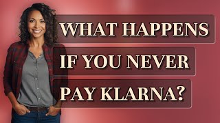 What happens if you never pay Klarna?