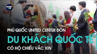 Phú Quốc United Center đón du khách quốc tế có hộ chiếu vắc xin | VTC1