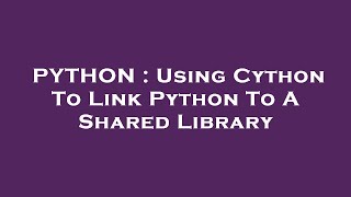PYTHON : Using Cython To Link Python To A Shared Library