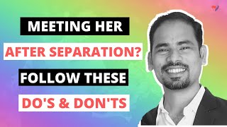 Meeting Her After Separation? 5 do's and don'ts to follow | Coach Val