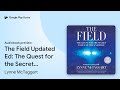 The Field Updated Ed: The Quest for the Secret… by Lynne McTaggart · Audiobook preview